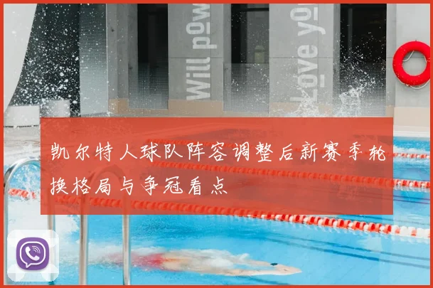 凯尔特人球队阵容调整后新赛季轮换格局与争冠看点