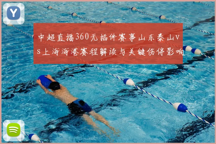 中超直播360无插件赛事山东泰山vs上海海港赛程解读与关键伤停影响