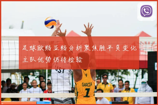 足球欧赔亚赔分析聚焦胜平负变化主队优势仍待检验